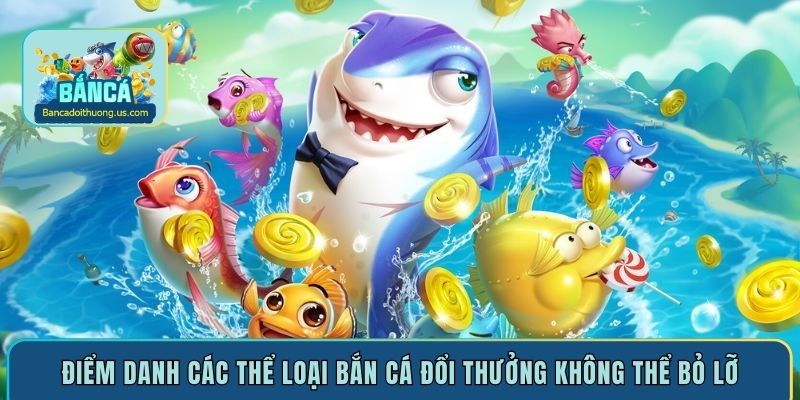 Điểm danh các thể loại bắn cá đổi thưởng không thể bỏ lỡ