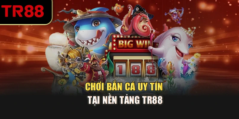 Bắn Cá TR88 – Không Gian Săn Thưởng Đại Dương Kịch Tính