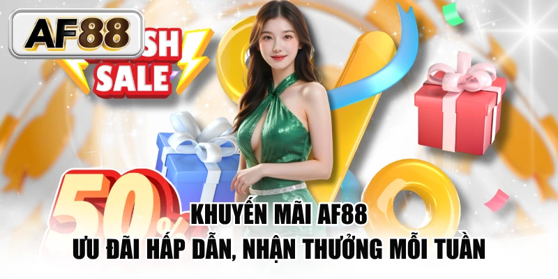 Khuyến mãi AF88 – Ưu đãi cực hấp dẫn, nhận thưởng liền tay mỗi tuần