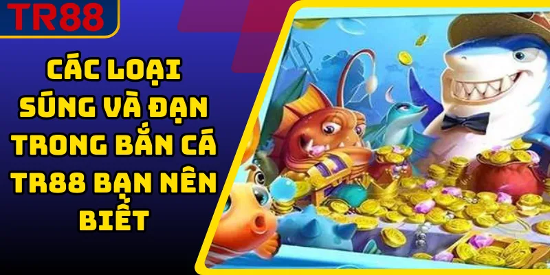 Top game bắn cá nổi tiếng tại TR88 không nên bỏ lỡ