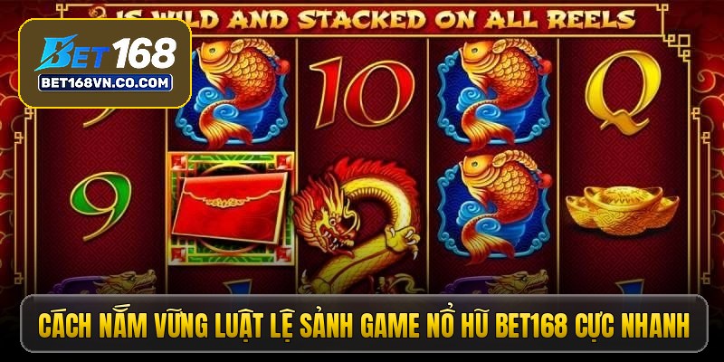 Cách nắm vững luật lệ sảnh game nổ hũ Bet168 cực nhanh