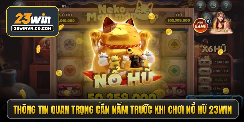 Thông tin quan trọng cần nắm trước khi chơi nổ hũ 23win