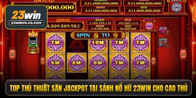 Top thủ thuật săn jackpot tại sảnh nổ hũ 23win cho cao thủ