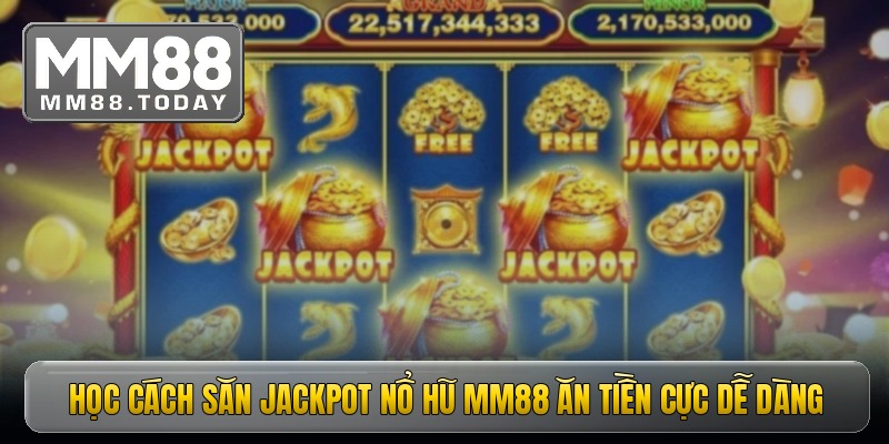 Học cách săn jackpot nổ hũ MM88 ăn tiền cực dễ dàng